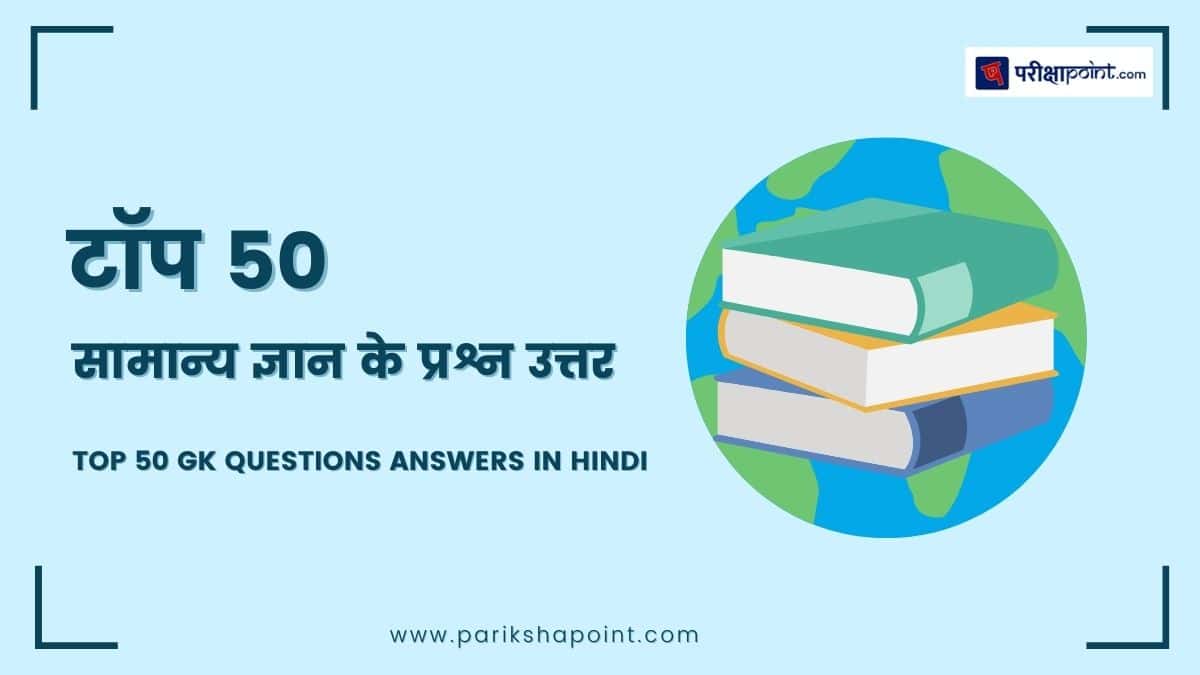 टॉप 50 सामान्य ज्ञान के प्रश्न उत्तर (Top 50 GK Questions Answers In Hindi)