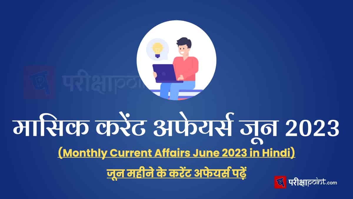 मासिक करेंट अफेयर्स जून 2023 (Monthly Current Affairs June 2023 in Hindi) – जून महीने के करेंट अफेयर्स पढ़ें