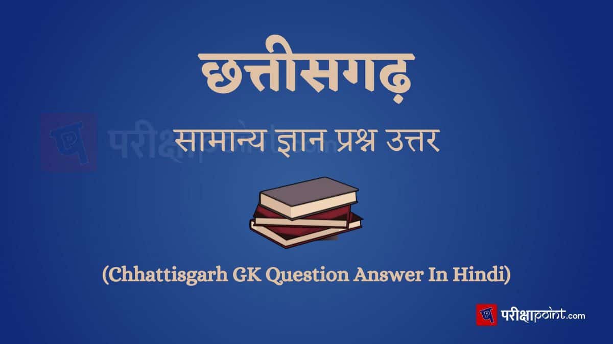 छत्तीसगढ़ सामान्य ज्ञान प्रश्न उत्तर (CG GK Question Answer In Hindi)
