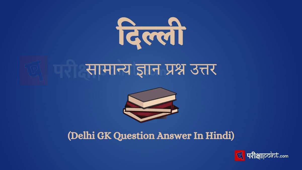 दिल्ली सामान्य ज्ञान प्रश्न उत्तर (Delhi GK Question Answer In Hindi)
