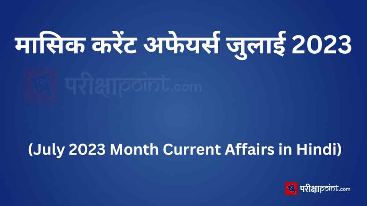 मासिक करेंट अफेयर्स जुलाई 2023 (July 2023 Month Current Affairs in Hindi)