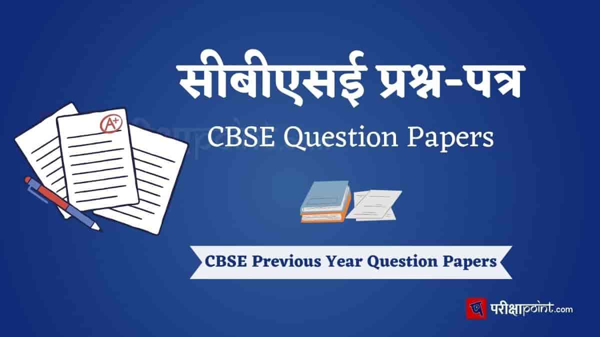 सीबीएसई प्रश्न-पत्र (CBSE Question Papers) | CBSE Previous Year Question Papers Class 10th & 12th