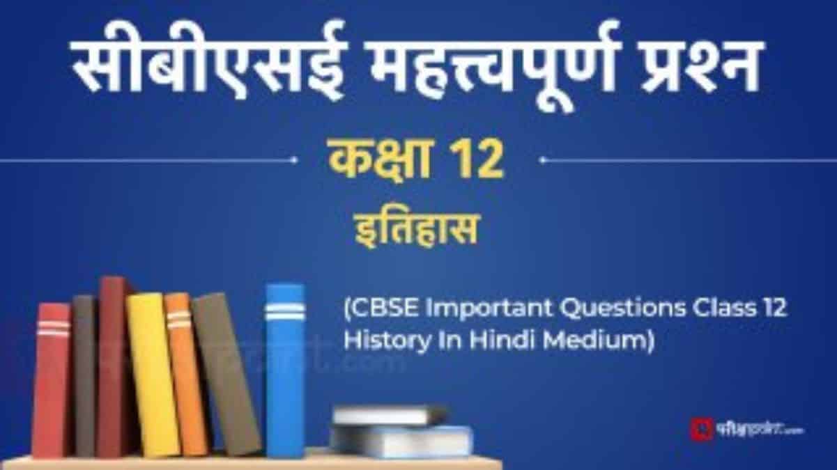 सीबीएसई महत्त्वपूर्ण प्रश्न कक्षा 12 इतिहास (CBSE Important Questions Class 12 History)