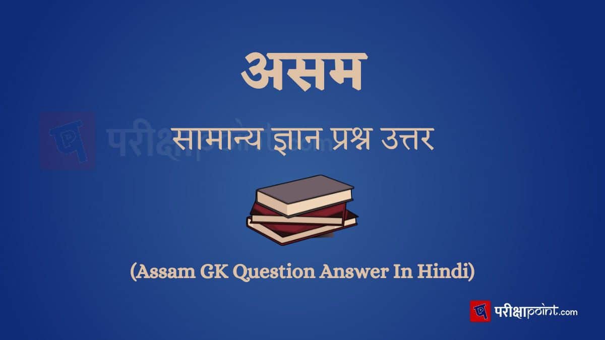 असम सामान्य ज्ञान प्रश्न उत्तर (Assam GK Question Answer In Hindi)