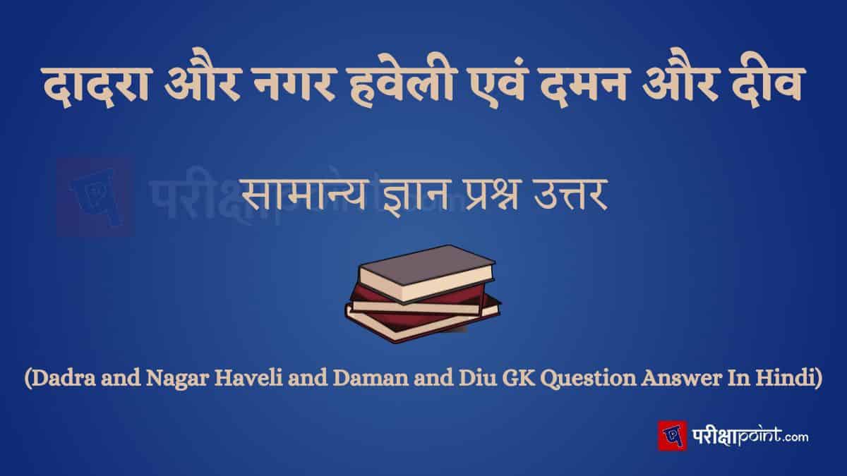 दादरा और नगर हवेली एवं दमन और दीव सामान्य ज्ञान प्रश्न उत्तर (Dadra and Nagar Haveli and Daman and Diu GK Question Answer In Hindi)