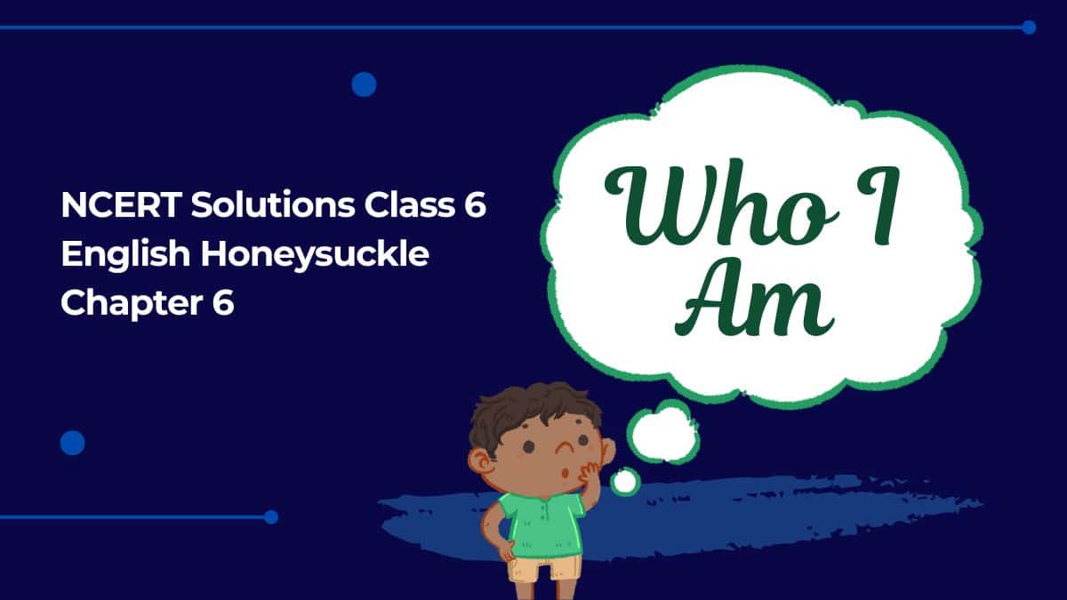 NCERT-Solutions-Class-6-English-honeysuckle-Chapter-6-Who-I-am