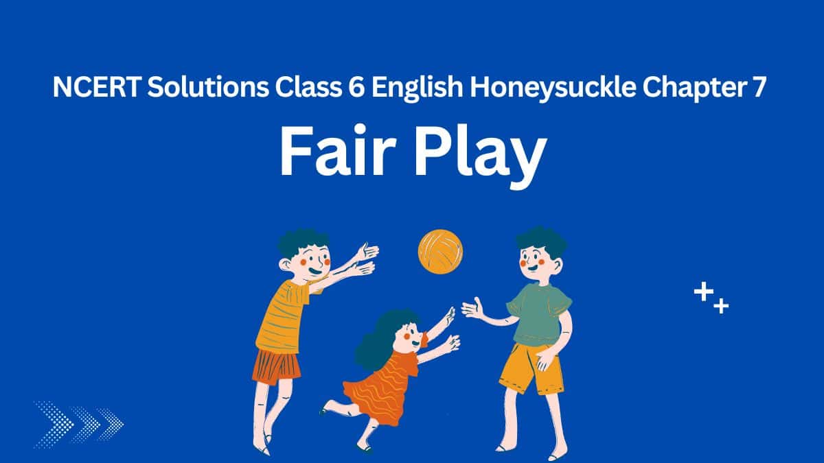 NCERT Solutions Class 6 English honeysuckle Chapter 7 Fair Play