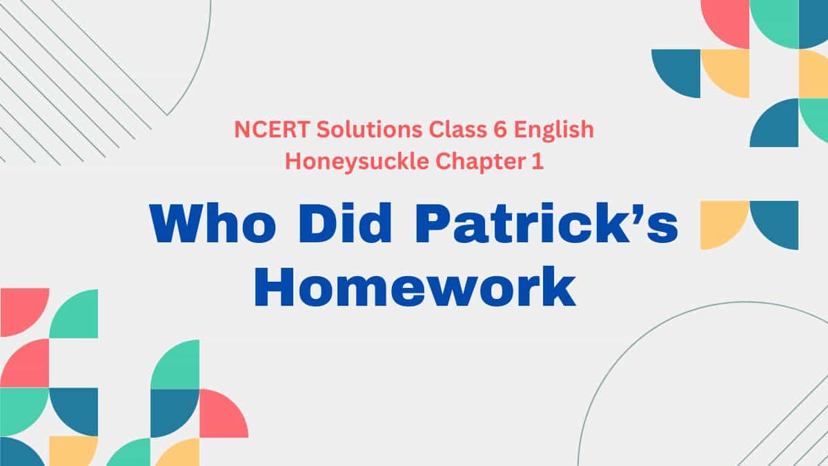 NCERT Solutions Class 6 English honeysuckle Chapter 1 Who Did Patrick’s Homework